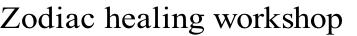 Zodiac healing workshop
